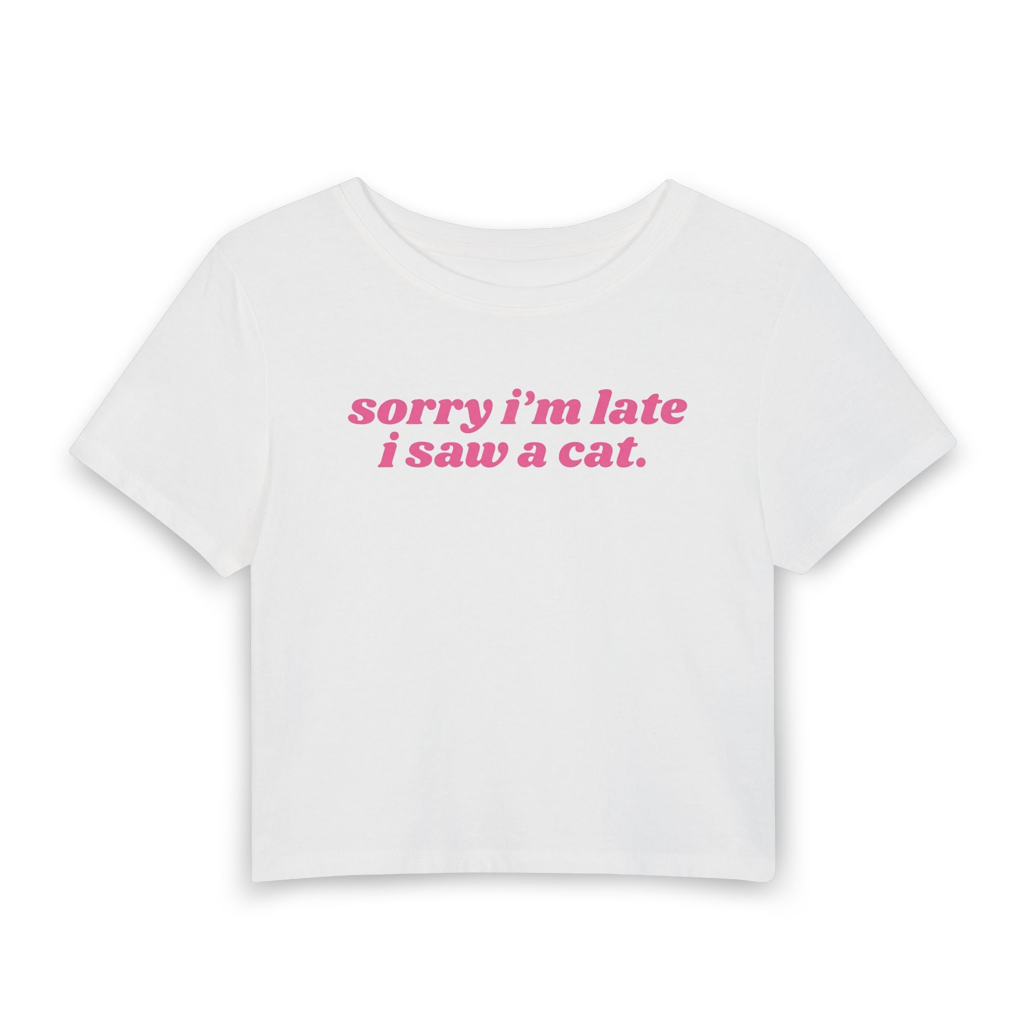 "sorry i'm late i saw a cat." - Baby Tee