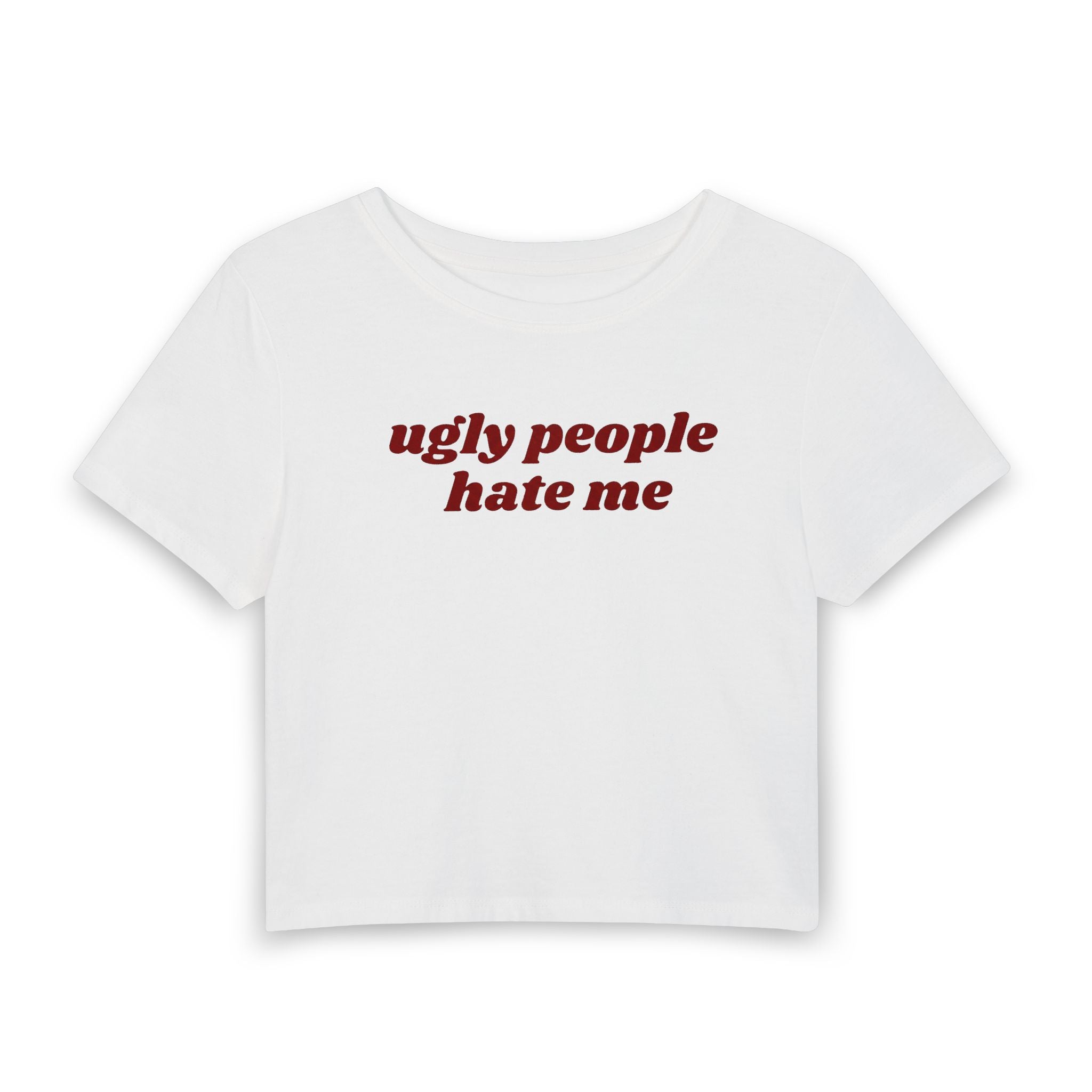 'ugly people hate me'  - Baby Tee